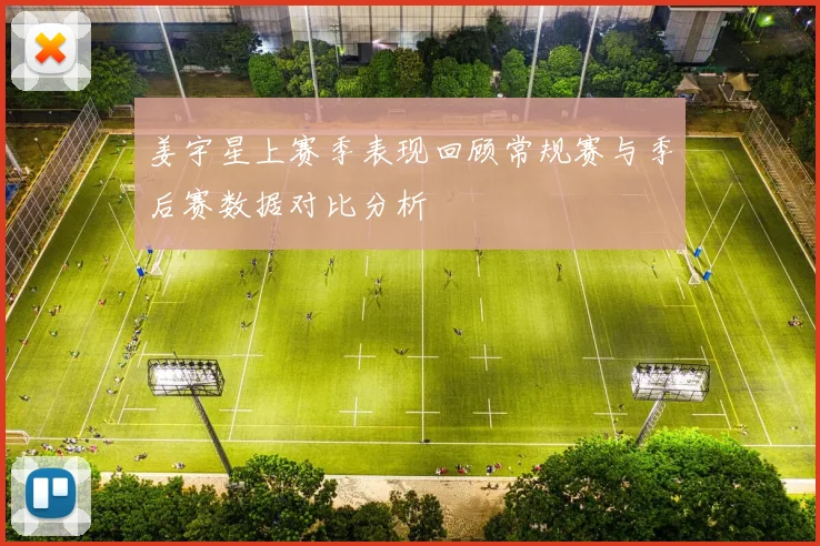 姜宇星上赛季表现回顾常规赛与季后赛数据对比分析